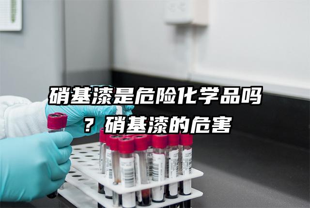 硝基漆是危險化學品嗎?硝基漆的危害