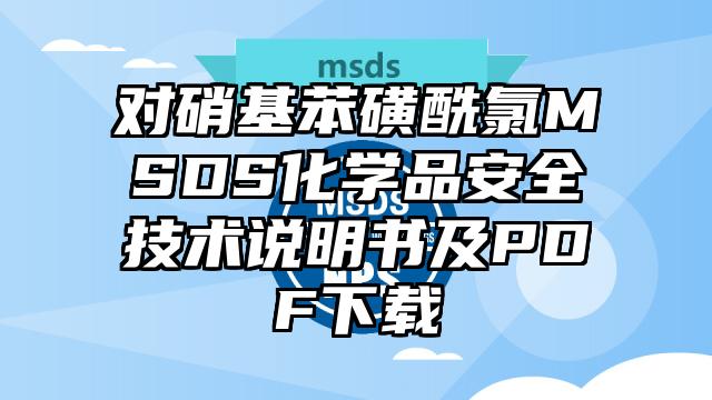 對硝基苯磺酰氯MSDS化學品安全技術說明書及PDF下載