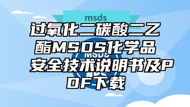 過氧化二碳酸二乙酯MSDS化學品安全技術說明書及PDF下載