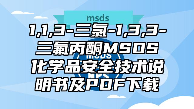 1,1,3-三氯-1,3,3-三氟丙酮MSDS化學(xué)品安全技術(shù)說明書及PDF下載