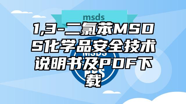 1,3-二氯苯MSDS化學品安全技術說明書及PDF下載