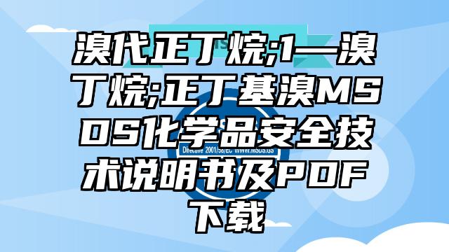 溴代正丁烷;1—溴丁烷;正丁基溴MSDS化學(xué)品安全技術(shù)說(shuō)明書(shū)及PDF下載