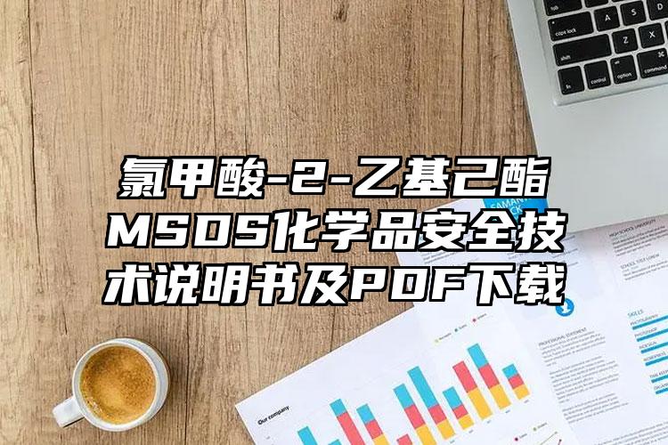 氯甲酸-2-乙基己酯MSDS化學(xué)品安全技術(shù)說明書及PDF下載