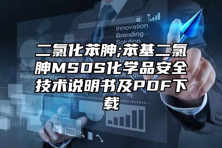 二氯化苯胂;苯基二氯胂MSDS化學品安全技術說明書及PDF下載