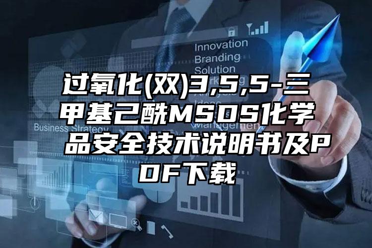 過氧化(雙)3,5,5-三甲基己酰MSDS化學品安全技術說明書及PDF下載